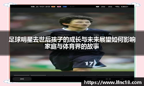足球明星去世后孩子的成长与未来展望如何影响家庭与体育界的故事