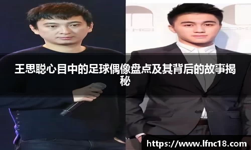 王思聪心目中的足球偶像盘点及其背后的故事揭秘
